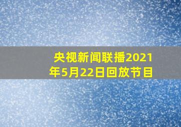 央视新闻联播2021年5月22日回放节目