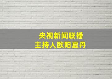 央视新闻联播主持人欧阳夏丹