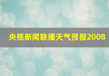 央视新闻联播天气预报2008