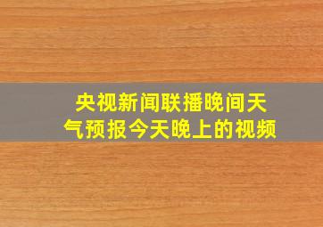 央视新闻联播晚间天气预报今天晚上的视频