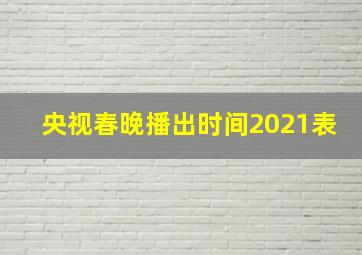 央视春晚播出时间2021表