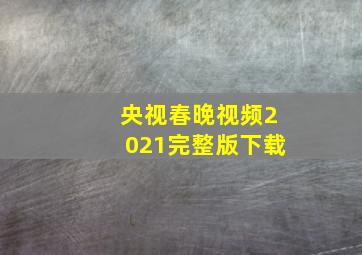 央视春晚视频2021完整版下载