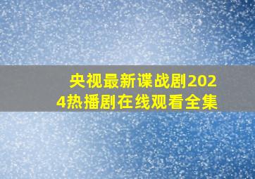 央视最新谍战剧2024热播剧在线观看全集