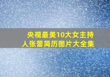 央视最美10大女主持人张蕾简历图片大全集