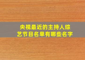 央视最近的主持人综艺节目名单有哪些名字