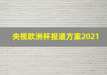 央视欧洲杯报道方案2021