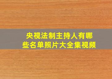 央视法制主持人有哪些名单照片大全集视频