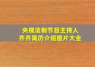 央视法制节目主持人齐齐简历介绍图片大全