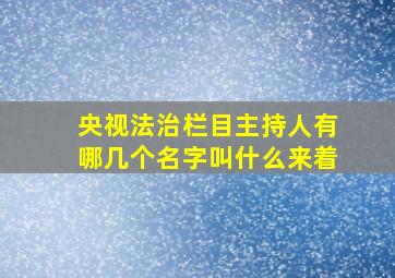 央视法治栏目主持人有哪几个名字叫什么来着