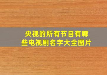 央视的所有节目有哪些电视剧名字大全图片