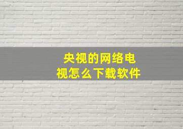 央视的网络电视怎么下载软件