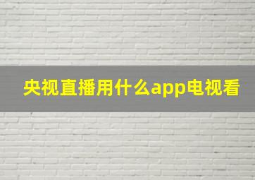 央视直播用什么app电视看