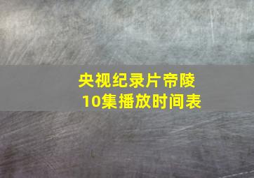 央视纪录片帝陵10集播放时间表