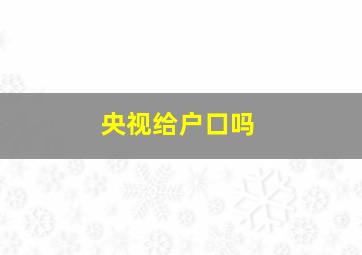 央视给户口吗