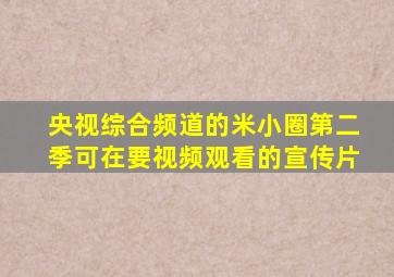 央视综合频道的米小圈第二季可在要视频观看的宣传片