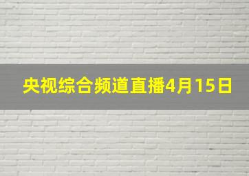 央视综合频道直播4月15日