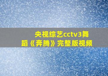 央视综艺cctv3舞蹈《奔腾》完整版视频