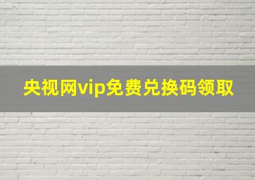 央视网vip免费兑换码领取