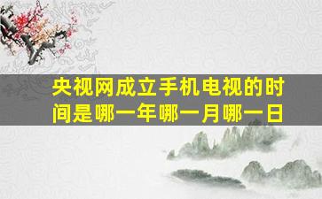 央视网成立手机电视的时间是哪一年哪一月哪一日