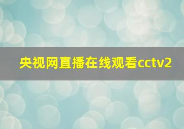 央视网直播在线观看cctv2