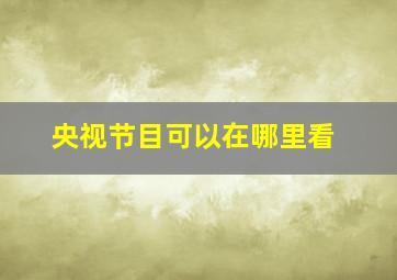 央视节目可以在哪里看