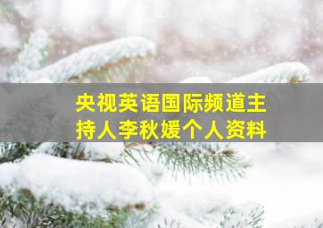 央视英语国际频道主持人李秋媛个人资料