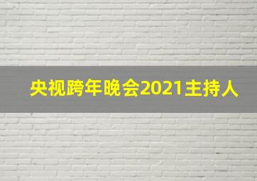 央视跨年晚会2021主持人