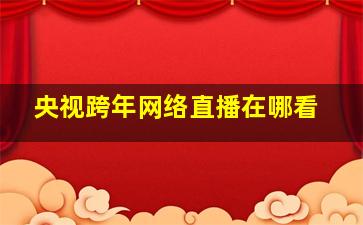 央视跨年网络直播在哪看