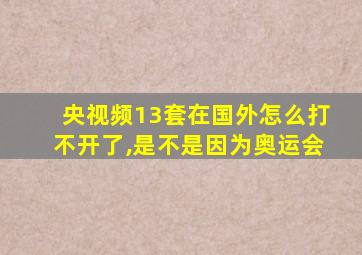 央视频13套在国外怎么打不开了,是不是因为奥运会