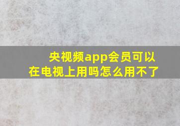 央视频app会员可以在电视上用吗怎么用不了