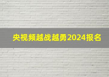 央视频越战越勇2024报名