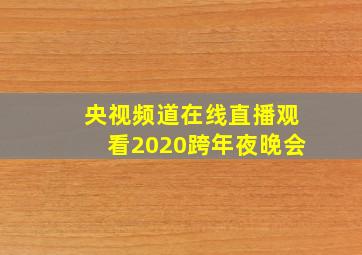 央视频道在线直播观看2020跨年夜晚会