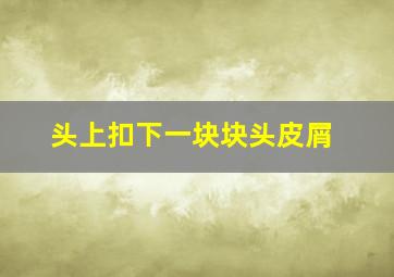 头上扣下一块块头皮屑