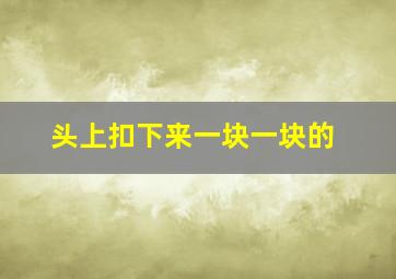 头上扣下来一块一块的