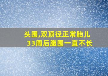 头围,双顶径正常胎儿33周后腹围一直不长