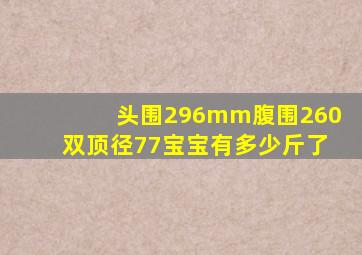 头围296mm腹围260双顶径77宝宝有多少斤了