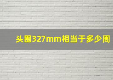 头围327mm相当于多少周