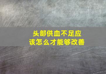 头部供血不足应该怎么才能够改善