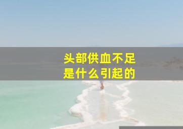 头部供血不足是什么引起的