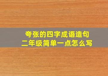 夸张的四字成语造句二年级简单一点怎么写