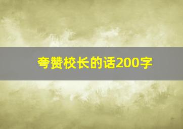 夸赞校长的话200字