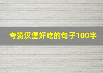 夸赞汉堡好吃的句子100字