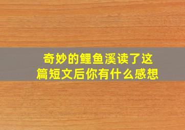 奇妙的鲤鱼溪读了这篇短文后你有什么感想