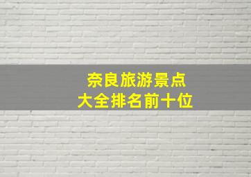 奈良旅游景点大全排名前十位