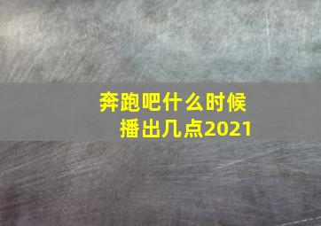 奔跑吧什么时候播出几点2021