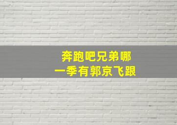 奔跑吧兄弟哪一季有郭京飞跟