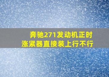 奔驰271发动机正时涨紧器直接装上行不行