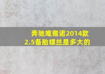 奔驰唯雅诺2014款2.5备胎螺丝是多大的