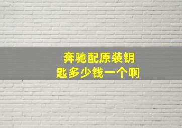 奔驰配原装钥匙多少钱一个啊