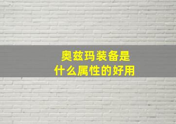 奥兹玛装备是什么属性的好用